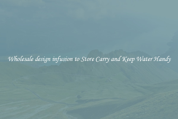 Wholesale design infusion to Store Carry and Keep Water Handy