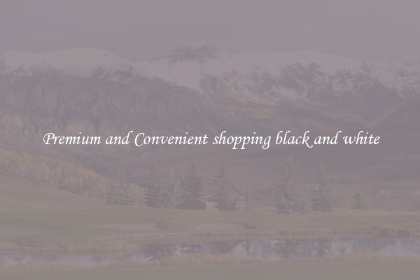 Premium and Convenient shopping black and white