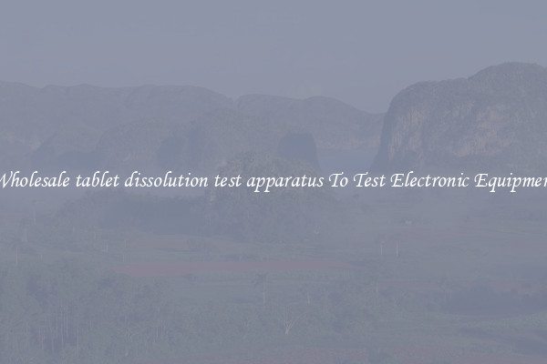 Wholesale tablet dissolution test apparatus To Test Electronic Equipment