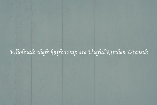 Wholesale chefs knife wrap are Useful Kitchen Utensils