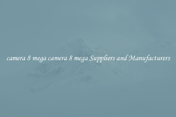 camera 8 mega camera 8 mega Suppliers and Manufacturers