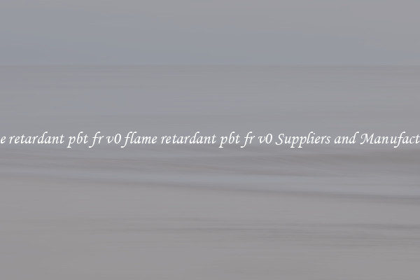 flame retardant pbt fr v0 flame retardant pbt fr v0 Suppliers and Manufacturers