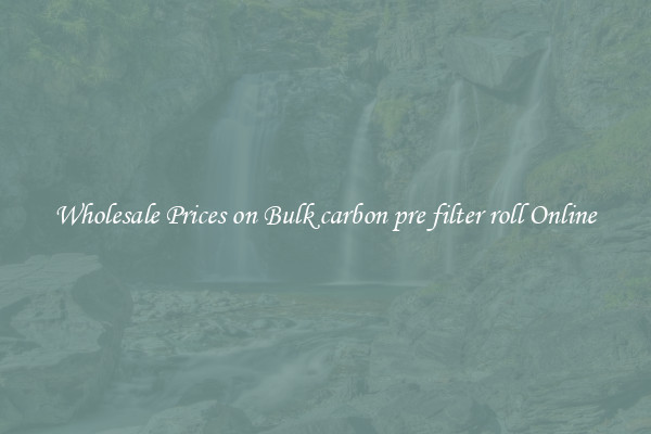 Wholesale Prices on Bulk carbon pre filter roll Online