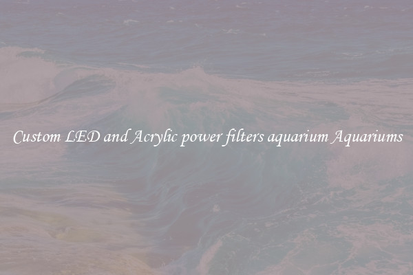 Custom LED and Acrylic power filters aquarium Aquariums