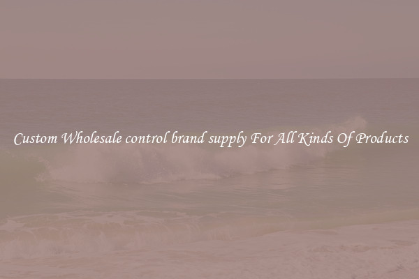 Custom Wholesale control brand supply For All Kinds Of Products