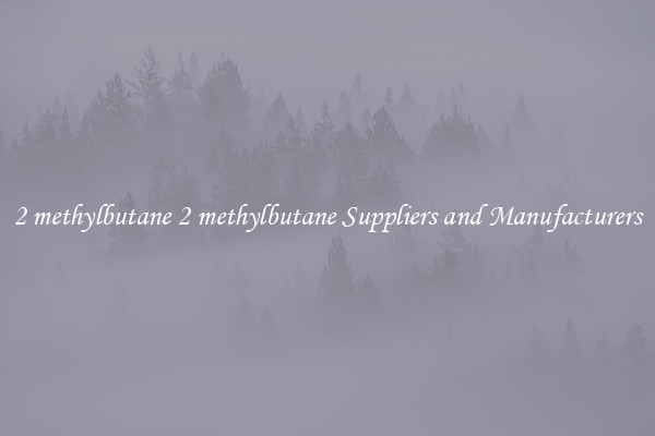 2 methylbutane 2 methylbutane Suppliers and Manufacturers
