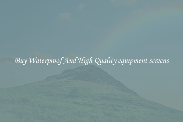 Buy Waterproof And High-Quality equipment screens