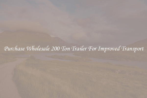 Purchase Wholesale 200 Ton Trailer For Improved Transport