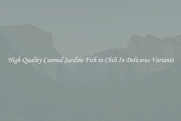 High-Quality Canned Sardine Fish in Chili In Delicious Variants