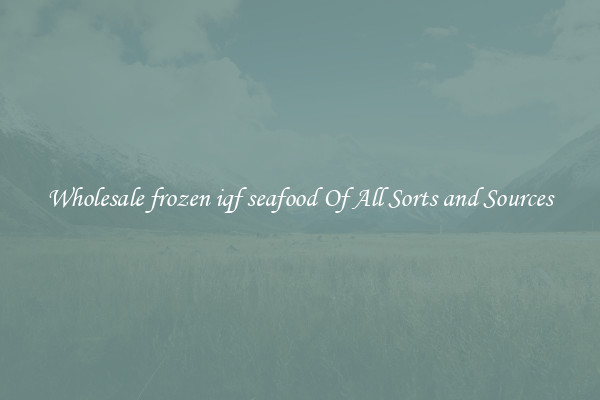 Wholesale frozen iqf seafood Of All Sorts and Sources