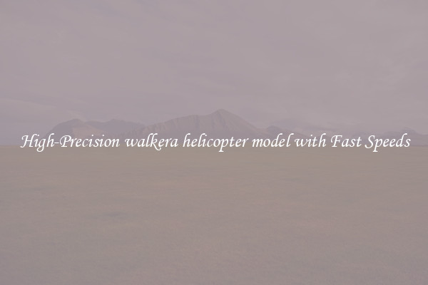 High-Precision walkera helicopter model with Fast Speeds
