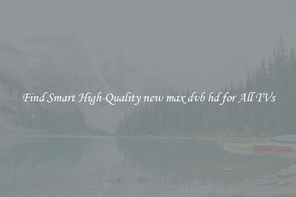 Find Smart High-Quality new max dvb hd for All TVs