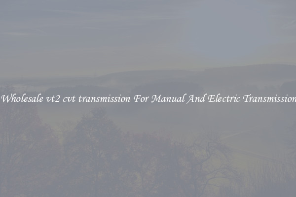 Wholesale vt2 cvt transmission For Manual And Electric Transmission