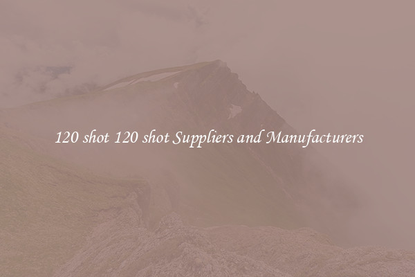 120 shot 120 shot Suppliers and Manufacturers
