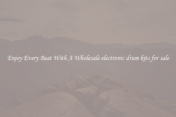 Enjoy Every Beat With A Wholesale electronic drum kits for sale