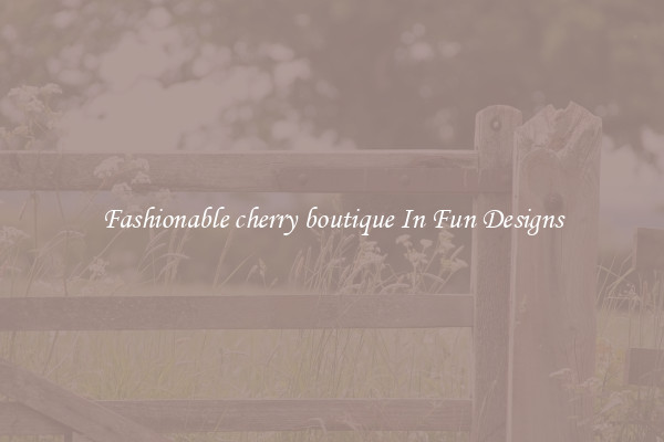 Fashionable cherry boutique In Fun Designs