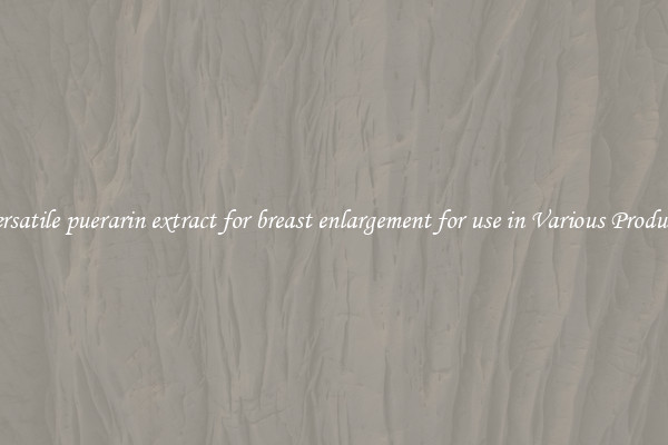Versatile puerarin extract for breast enlargement for use in Various Products