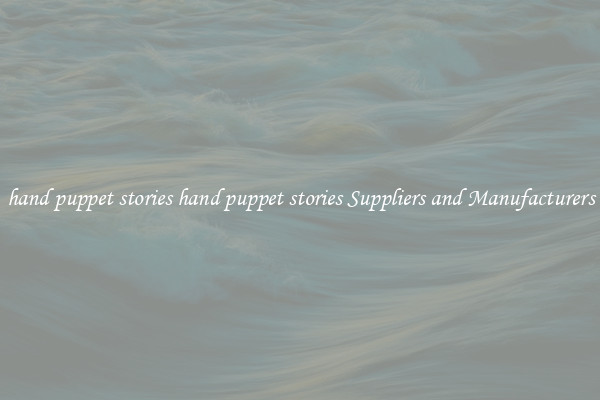 hand puppet stories hand puppet stories Suppliers and Manufacturers