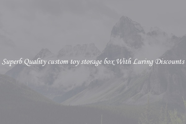 Superb Quality custom toy storage box With Luring Discounts