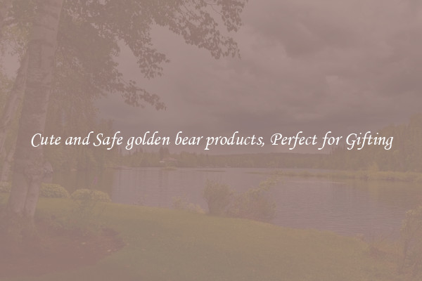 Cute and Safe golden bear products, Perfect for Gifting