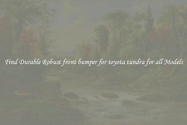 Find Durable Robust front bumper for toyota tundra for all Models