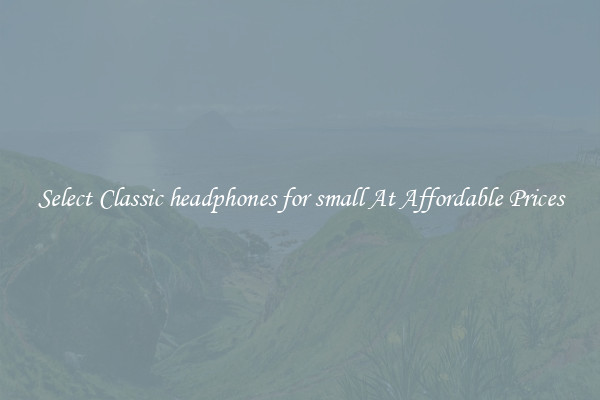 Select Classic headphones for small At Affordable Prices