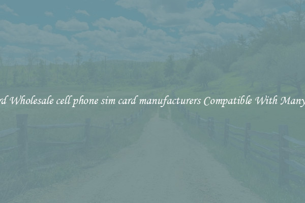 Standard Wholesale cell phone sim card manufacturers Compatible With Many Phones