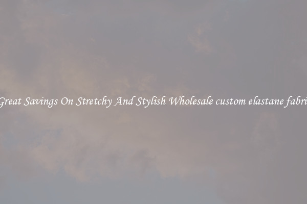 Great Savings On Stretchy And Stylish Wholesale custom elastane fabric