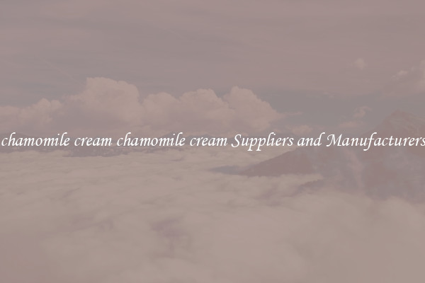 chamomile cream chamomile cream Suppliers and Manufacturers