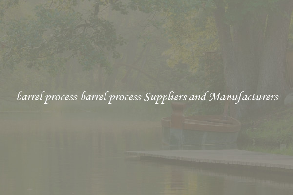 barrel process barrel process Suppliers and Manufacturers