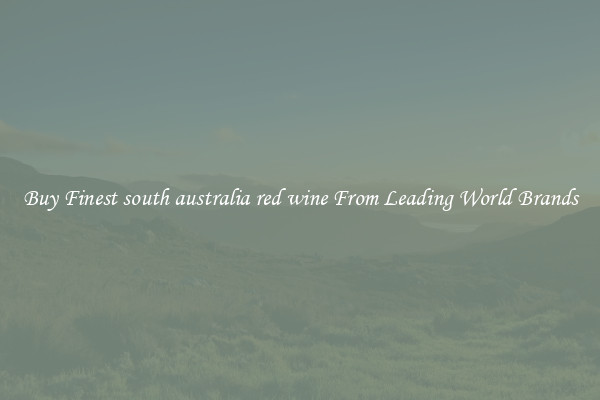 Buy Finest south australia red wine From Leading World Brands